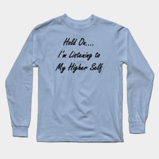 Hold On I'm Listening to My Higher Self Long Sleeve T-Shirt